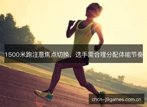1500米跑注意焦点切换，选手需合理分配体能节奏